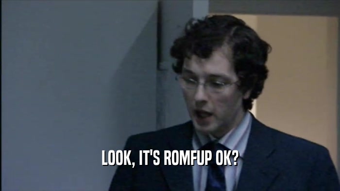 LOOK, IT'S ROMFUP OK?  