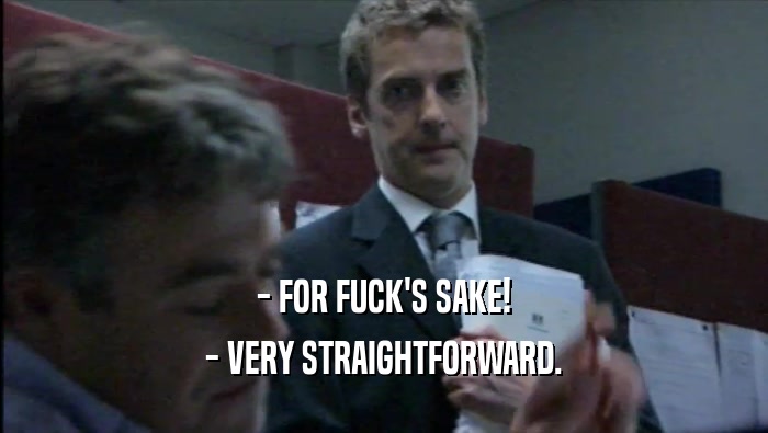 - FOR FUCK'S SAKE! - VERY STRAIGHTFORWARD. 