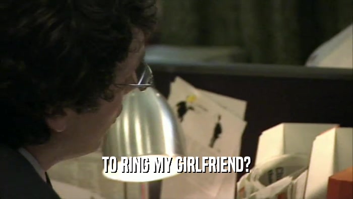 TO RING MY GIRLFRIEND?  