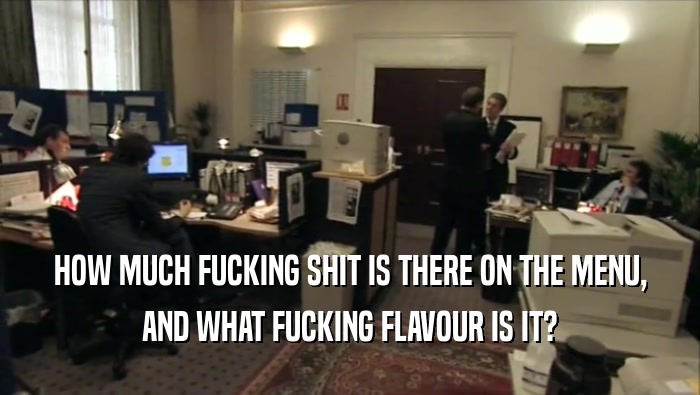 HOW MUCH FUCKING SHIT IS THERE ON THE MENU, AND WHAT FUCKING FLAVOUR IS IT? 