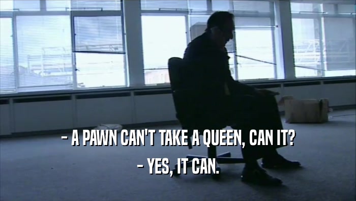 - A PAWN CAN'T TAKE A QUEEN, CAN IT? - YES, IT CAN. 