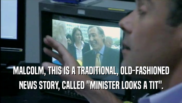 MALCOLM, THIS IS A TRADITIONAL, OLD-FASHIONED NEWS STORY, CALLED ''MINISTER LOOKS A TIT''. 