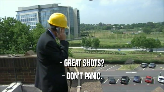 - GREAT SHOTS? - DON'T PANIC. 