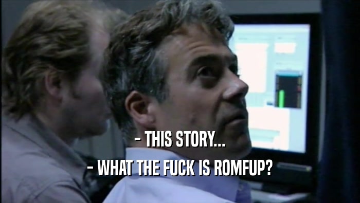 - THIS STORY... - WHAT THE FUCK IS ROMFUP? 