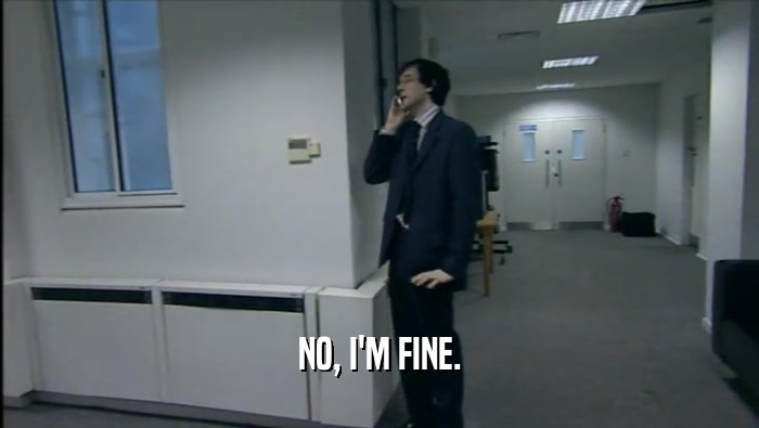 NO, I'M FINE.  