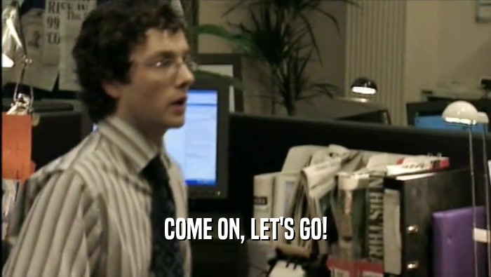 COME ON, LET'S GO!  