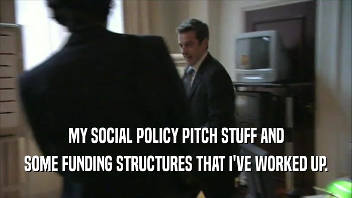MY SOCIAL POLICY PITCH STUFF AND SOME FUNDING STRUCTURES THAT I'VE WORKED UP. 