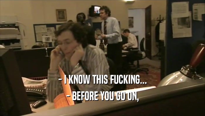 - I KNOW THIS FUCKING... - BEFORE YOU GO ON, 