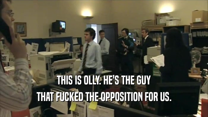 THIS IS OLLY. HE'S THE GUY THAT FUCKED THE OPPOSITION FOR US. 