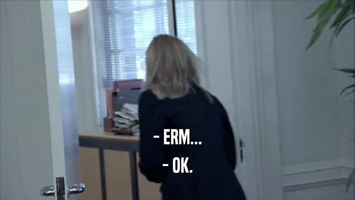 - ERM... - OK. 