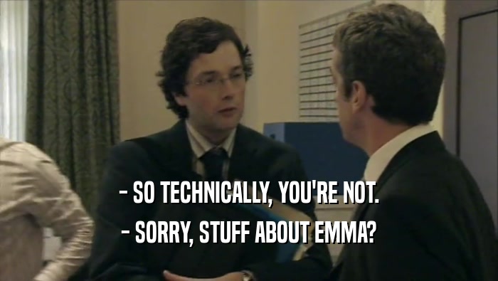 - SO TECHNICALLY, YOU'RE NOT.
 - SORRY, STUFF ABOUT EMMA?
 