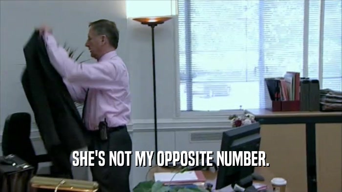 SHE'S NOT MY OPPOSITE NUMBER.  