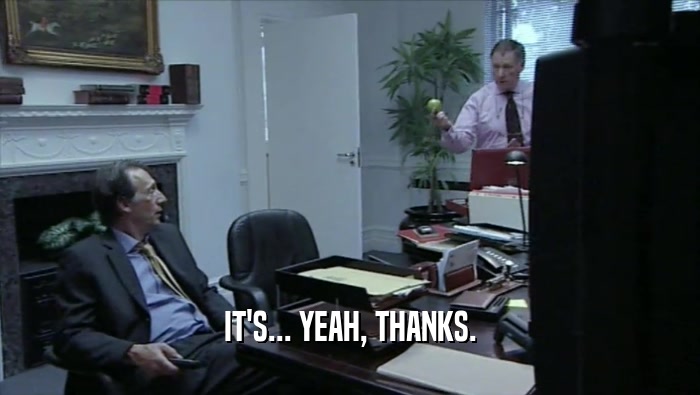 IT'S... YEAH, THANKS.  