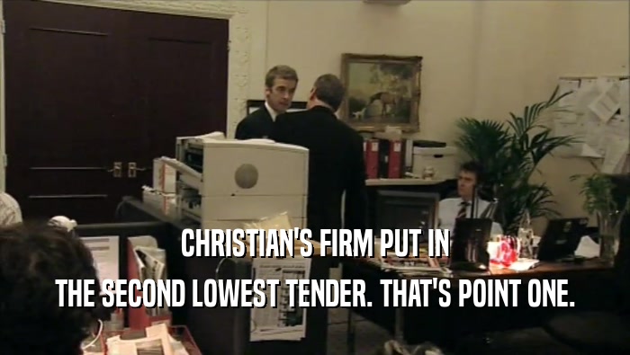 CHRISTIAN'S FIRM PUT IN THE SECOND LOWEST TENDER. THAT'S POINT ONE. 