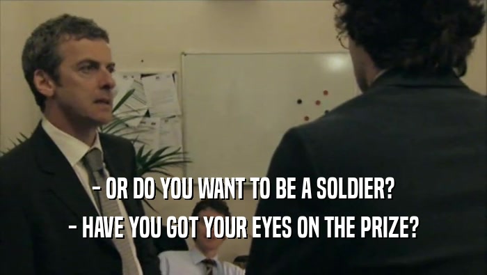 - OR DO YOU WANT TO BE A SOLDIER? - HAVE YOU GOT YOUR EYES ON THE PRIZE? 
