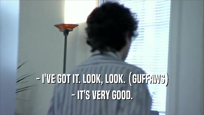- I'VE GOT IT. LOOK, LOOK. (GUFFAWS) - IT'S VERY GOOD. 