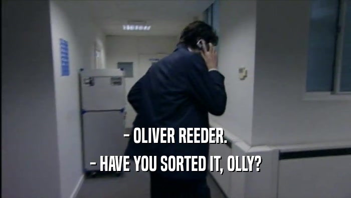 - OLIVER REEDER. - HAVE YOU SORTED IT, OLLY? 