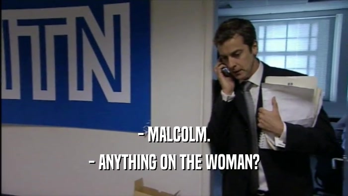 - MALCOLM. - ANYTHING ON THE WOMAN? 