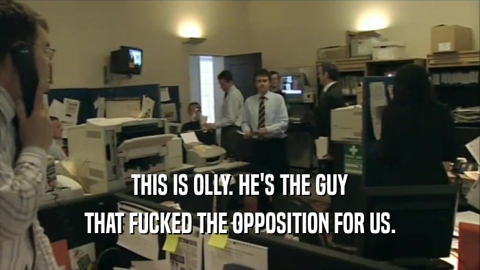 THIS IS OLLY. HE'S THE GUY THAT FUCKED THE OPPOSITION FOR US. 