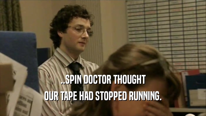 ..SPIN DOCTOR THOUGHT OUR TAPE HAD STOPPED RUNNING. 