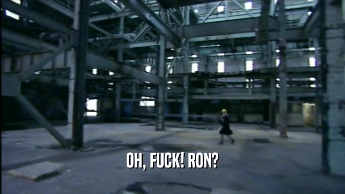 OH, FUCK! RON?  