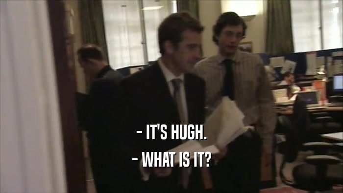 - IT'S HUGH. - WHAT IS IT? 