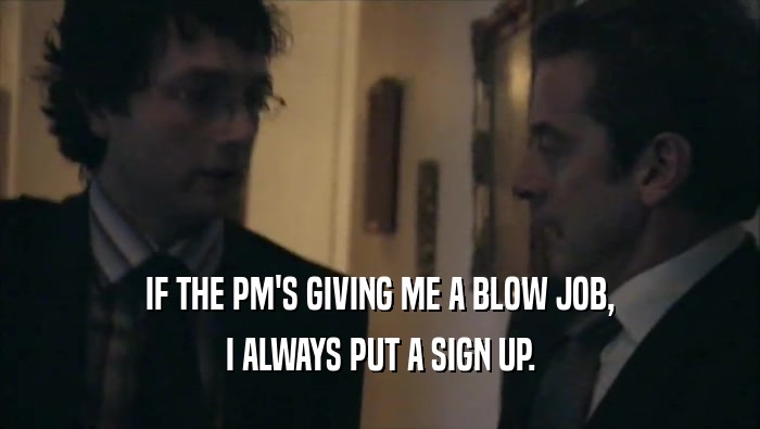 IF THE PM'S GIVING ME A BLOW JOB, I ALWAYS PUT A SIGN UP. 