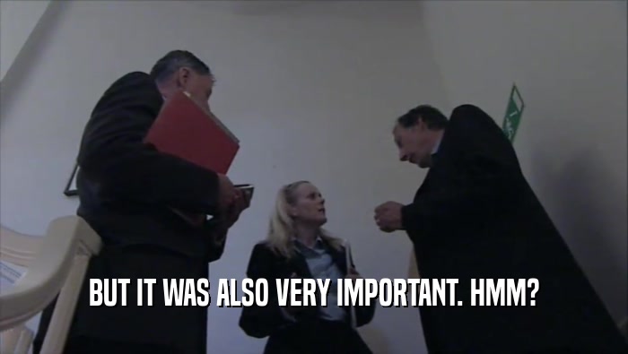BUT IT WAS ALSO VERY IMPORTANT. HMM?  