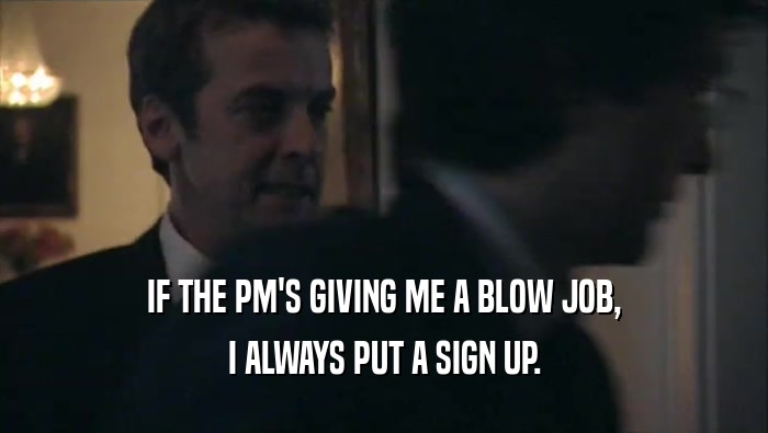 IF THE PM'S GIVING ME A BLOW JOB, I ALWAYS PUT A SIGN UP. 