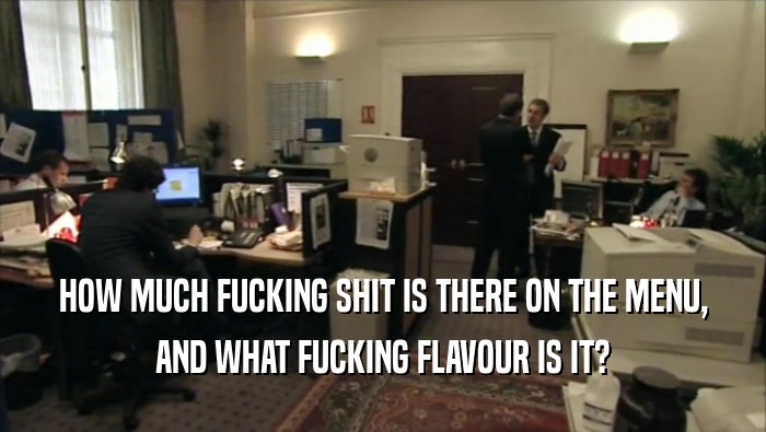 HOW MUCH FUCKING SHIT IS THERE ON THE MENU, AND WHAT FUCKING FLAVOUR IS IT? 