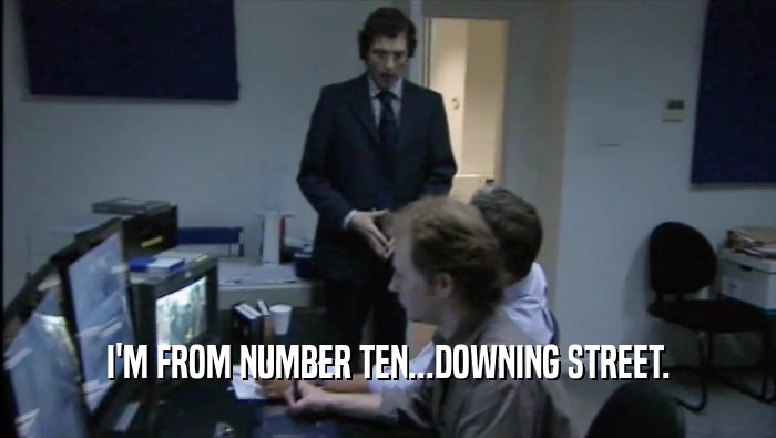 I'M FROM NUMBER TEN...DOWNING STREET.  
