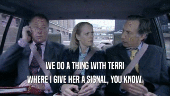 WE DO A THING WITH TERRI
 WHERE I GIVE HER A SIGNAL, YOU KNOW.
 