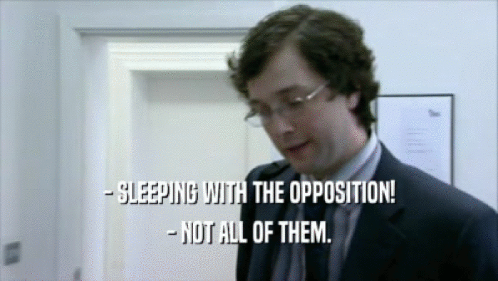 - SLEEPING WITH THE OPPOSITION!
 - NOT ALL OF THEM.
 