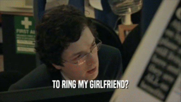 TO RING MY GIRLFRIEND?  