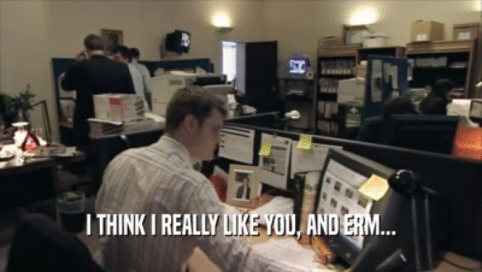 I THINK I REALLY LIKE YOU, AND ERM...  