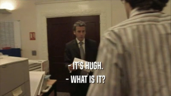 - IT'S HUGH. - WHAT IS IT? 