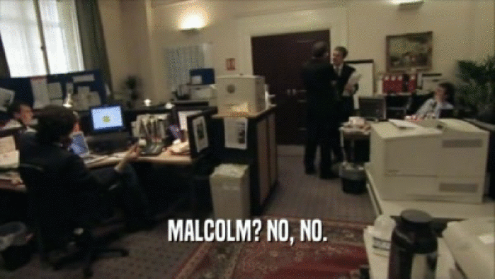 MALCOLM? NO, NO.  