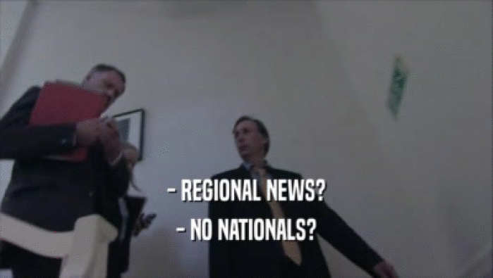 - REGIONAL NEWS? - NO NATIONALS? 