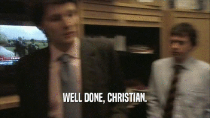 WELL DONE, CHRISTIAN.  