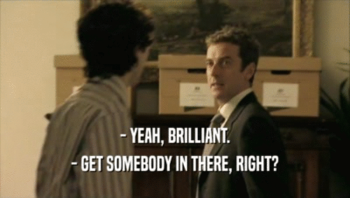 - YEAH, BRILLIANT. - GET SOMEBODY IN THERE, RIGHT? 
