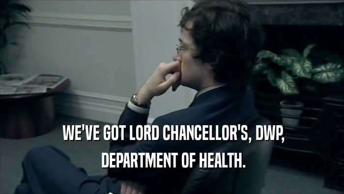 WE'VE GOT LORD CHANCELLOR'S, DWP,  DEPARTMENT OF HEALTH. 