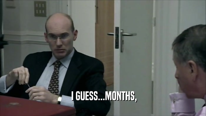  I GUESS...MONTHS,  