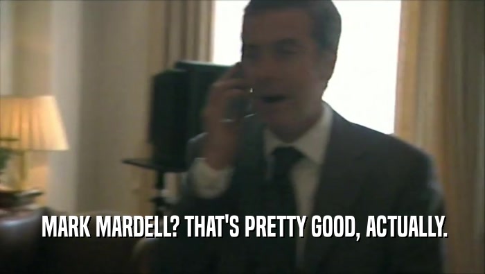  MARK MARDELL? THAT'S PRETTY GOOD, ACTUALLY.  