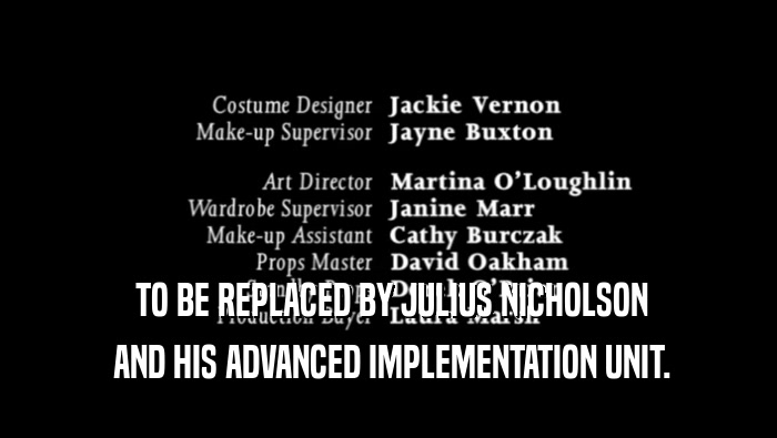 TO BE REPLACED BY JULIUS NICHOLSON  AND HIS ADVANCED IMPLEMENTATION UNIT. 