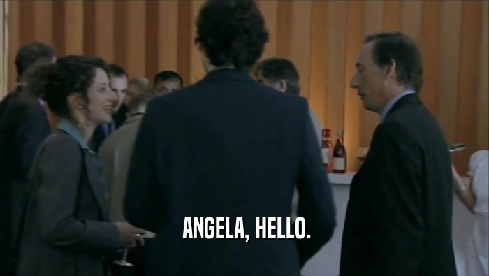  ANGELA, HELLO.  