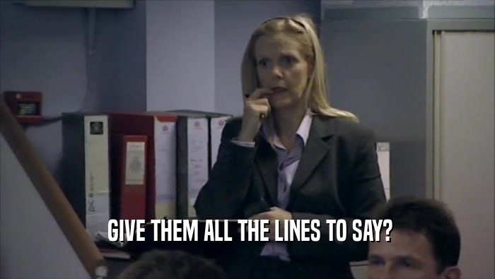  GIVE THEM ALL THE LINES TO SAY?  