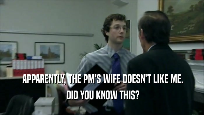  APPARENTLY, THE PM'S WIFE DOESN'T LIKE ME.
  DID YOU KNOW THIS?
 