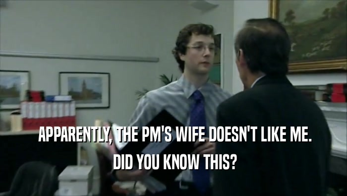  APPARENTLY, THE PM'S WIFE DOESN'T LIKE ME.  DID YOU KNOW THIS? 