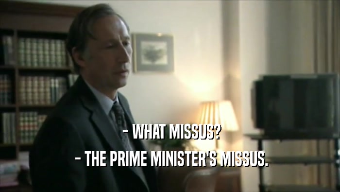  - WHAT MISSUS?  - THE PRIME MINISTER'S MISSUS. 