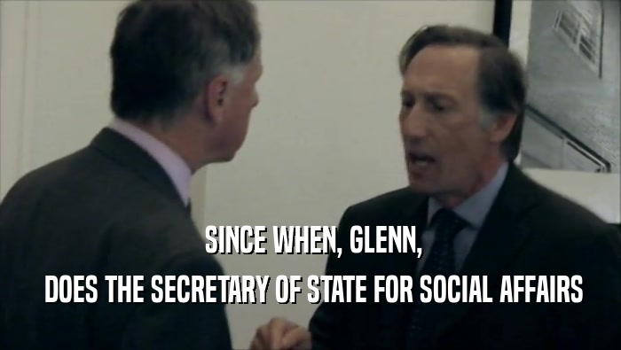  SINCE WHEN, GLENN,  DOES THE SECRETARY OF STATE FOR SOCIAL AFFAIRS 